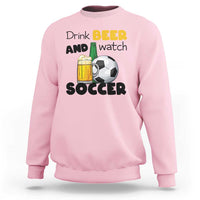 Drink Beer And Watch Soccer Sweatshirt Funny Drinking Lover