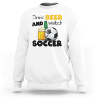 Drink Beer And Watch Soccer Sweatshirt Funny Drinking Lover
