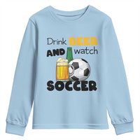 Drink Beer And Watch Soccer Youth Sweatshirt Funny Drinking Lover