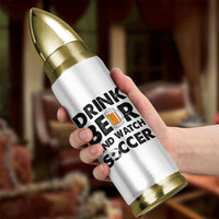 Drink Beer And Watch Soccer Bullet Tumbler Funny Beer Lover