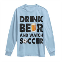 Drink Beer And Watch Soccer Long Sleeve Shirt Funny Beer Lover