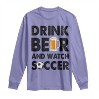 Drink Beer And Watch Soccer Long Sleeve Shirt Funny Beer Lover