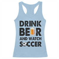 Drink Beer And Watch Soccer Racerback Tank Top Funny Beer Lover