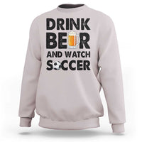 Drink Beer And Watch Soccer Sweatshirt Funny Beer Lover