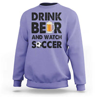 Drink Beer And Watch Soccer Sweatshirt Funny Beer Lover