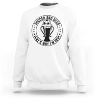 Soccer And Beer That Is Why I Am Here Sweatshirt Funny Football Drinking Team