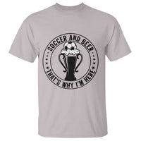 Soccer And Beer That Is Why I Am Here T Shirt Funny Football Drinking Team