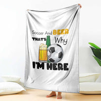 Soccer And Beer That Is Why I Am Here Throw Blanket Funny Drinking Lover