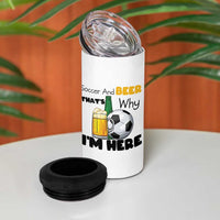 Soccer And Beer That Is Why I Am Here 4 in 1 Can Cooler Tumbler Funny Drinking Lover
