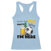 Soccer And Beer That Is Why I Am Here Racerback Tank Top Funny Drinking Lover