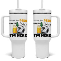 Soccer And Beer That Is Why I Am Here Tumbler With Handle Funny Drinking Lover