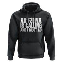 Arizona Is Calling And I Must Go Hoodie Gift For Arizona Lover