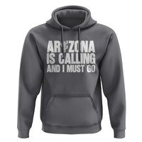 Arizona Is Calling And I Must Go Hoodie Gift For Arizona Lover