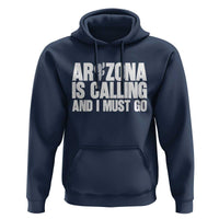 Arizona Is Calling And I Must Go Hoodie Gift For Arizona Lover