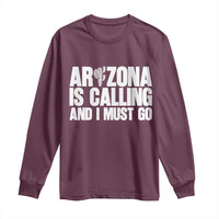 Arizona Is Calling And I Must Go Long Sleeve Shirt Gift For Arizona Lover
