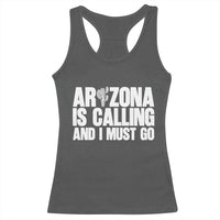 Arizona Is Calling And I Must Go Racerback Tank Top Gift For Arizona Lover