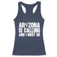 Arizona Is Calling And I Must Go Racerback Tank Top Gift For Arizona Lover