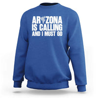 Arizona Is Calling And I Must Go Sweatshirt Gift For Arizona Lover