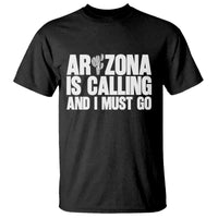 Arizona Is Calling And I Must Go T Shirt Gift For Arizona Lover