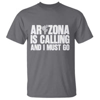 Arizona Is Calling And I Must Go T Shirt Gift For Arizona Lover