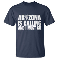 Arizona Is Calling And I Must Go T Shirt Gift For Arizona Lover