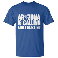 Arizona Is Calling And I Must Go T Shirt Gift For Arizona Lover