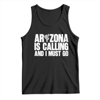Arizona Is Calling And I Must Go Tank Top Gift For Arizona Lover