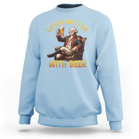 George Washington Lifes Better With Beer Sweatshirt Funny Founding Father Beer Lover