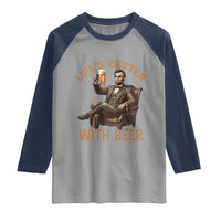 Abraham Lincoln Lifes Better With Beer Raglan Shirt Funny American President Beer Lover