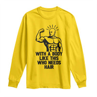 With A Body Like This Who Needs Hair Long Sleeve Shirt Funny Bald Humor - Wonder Print Shop