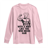 With A Body Like This Who Needs Hair Long Sleeve Shirt Funny Bald Humor - Wonder Print Shop