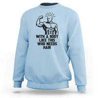 With A Body Like This Who Needs Hair Sweatshirt Funny Bald Humor - Wonder Print Shop