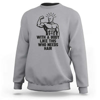 With A Body Like This Who Needs Hair Sweatshirt Funny Bald Humor - Wonder Print Shop