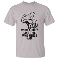 With A Body Like This Who Needs Hair T Shirt Funny Bald Humor - Wonder Print Shop