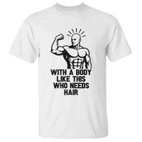 With A Body Like This Who Needs Hair T Shirt Funny Bald Humor - Wonder Print Shop