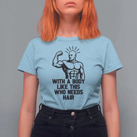 With A Body Like This Who Needs Hair T Shirt For Women Funny Bald Humor - Wonder Print Shop