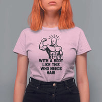 With A Body Like This Who Needs Hair T Shirt For Women Funny Bald Humor - Wonder Print Shop
