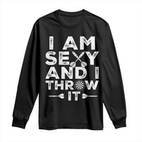 Funny Sexy Dart Player Joke Long Sleeve Shirt I Am Sexy And I Throw It - Wonder Print Shop