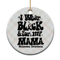 Melanoma Family Support Ceramic Ornament I Wear Black For My Mama