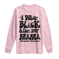 Melanoma Family Support Long Sleeve Shirt I Wear Black For My Mama