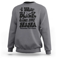 Melanoma Family Support Sweatshirt I Wear Black For My Mama