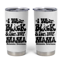 Melanoma Family Support Tumbler Cup I Wear Black For My Mama