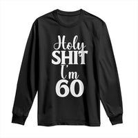 Personalized 60th Birthday Party Long Sleeve Shirt Custom Number Bday Holy Shit I Am 60
