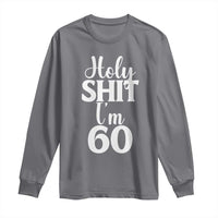 Personalized 60th Birthday Party Long Sleeve Shirt Custom Number Bday Holy Shit I Am 60
