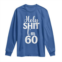 Personalized 60th Birthday Party Long Sleeve Shirt Custom Number Bday Holy Shit I Am 60