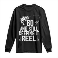 Personalized 60th Birthday Fishing Long Sleeve Shirt Custom Number Bday Still Keeping It Reel