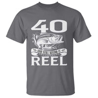 Still Keeping It Reel At 40 T Shirt Fisherman Birthday Gift