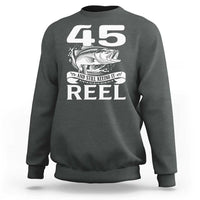 Still Keeping It Reel At 45 Sweatshirt Fisherman Birthday Gift