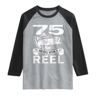 Still Keeping It Reel At 75 Raglan Shirt Fisherman Birthday Gift