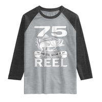 Still Keeping It Reel At 75 Raglan Shirt Fisherman Birthday Gift